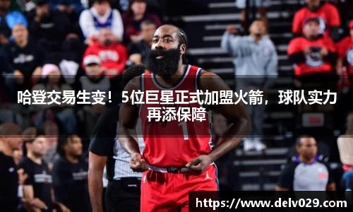 哈登交易生变！5位巨星正式加盟火箭，球队实力再添保障