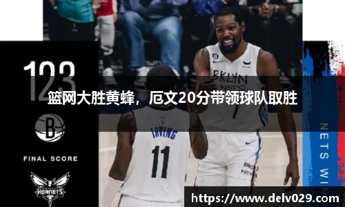 篮网大胜黄蜂，厄文20分带领球队取胜