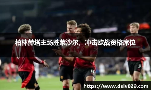 柏林赫塔主场胜莱沙尔，冲击欧战资格席位