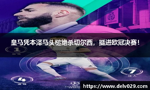皇马凭本泽马头槌绝杀切尔西，挺进欧冠决赛！