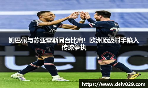 姆巴佩与苏亚雷斯同台比肩！欧洲顶级射手陷入传球争执