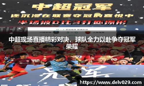 中超现场直播精彩对决，球队全力以赴争夺冠军荣耀