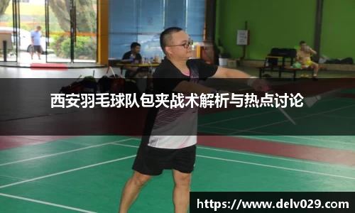 西安羽毛球队包夹战术解析与热点讨论