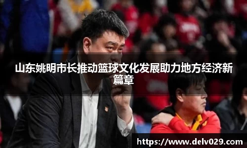 山东姚明市长推动篮球文化发展助力地方经济新篇章